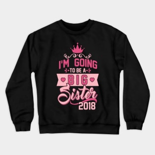 Big I'm going to be a big Sister 2018 - Sis to be - Pregnancy announcement Crewneck Sweatshirt